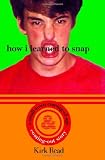 Read, Kirk: How I Learned to Snap: A Small-Town Coming-Out and Coming-Of-Age- Story Read, Kirk: How I Learned to Snap: A Small-Town Coming-Out and Coming-Of-Age- Story