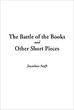 Swift, Jonathan: The Battle of the Books and Other Short Pieces Swift, Jonathan: The Battle of the Books and Other Short Pieces
