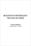 Bulfinch, Thomas: Bulfinch's Mythology: The Age of Fable
