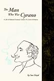 Lloyd, Sue: The Man Who Was Cyrano: A Life of Edmond Rostand Creator of Cyrano De Bergerac Lloyd, Sue: The Man Who Was Cyrano: A Life of Edmond Rostand Creator of Cyrano De Bergerac