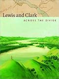 Gilman, Carolyn: Lewis And Clark: Across the Divide Gilman, Carolyn: Lewis And Clark: Across the Divide