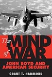 Hammond, Grant Tedrick: The Mind of War: John Boyd and American Security