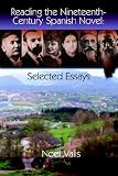 Valis, Noel: Reading the Nineteenth-Century Spanish Novel: Selected Essays Valis, Noel: Reading the Nineteenth-Century Spanish Novel: Selected Essays