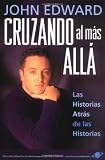 Edward, John: Cruzando Al Mas Alla: Las Historias Atras De Las Historias Edward, John: Cruzando Al Mas Alla: Las Historias Atras De Las Historias