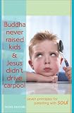 Falcone, Vickie: Buddha Never Raised Kids & Jesus Didn't Drive Carpool: Seven Principles for Parenting With Soul Falcone, Vickie: Buddha Never Raised Kids & Jesus Didn't Drive Carpool: Seven Principles for Parenting With Soul