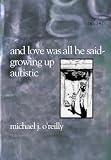 O'Reilly, Michael John: And Love Was All He Said - Growing Up Autistic O'Reilly, Michael John: And Love Was All He Said - Growing Up Autistic