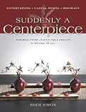 simon, sher: Suddenly A Centerpiece: Assemble These Clever Table Designs In No Time at All simon, sher: Suddenly A Centerpiece: Assemble These Clever Table Designs In No Time at All