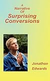 Edwards, Jonathon: A Narrative of Surprising Conversions Edwards, Jonathon: A Narrative of Surprising Conversions
