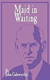 Galsworthy, John: Maid in Waiting