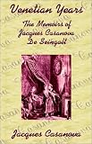 Casanova, Jacques: Venetian Years: The Memoirs of Jacques Casanova De Seingalt Casanova, Jacques: Venetian Years: The Memoirs of Jacques Casanova De Seingalt