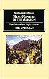 Up De Graff, Fritz: Head Hunters of the Amazon: My Adventures in the Jungle, 1894-1901 Up De Graff, Fritz: Head Hunters of the Amazon: My Adventures in the Jungle, 1894-1901