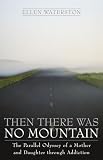 Waterston, Ellen: Then There Was No Mountain: The Parallel Odyssey of a Mother and Daughter Through Addiction Waterston, Ellen: Then There Was No Mountain: The Parallel Odyssey of a Mother and Daughter Through Addiction