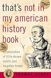 Ayres, Thomas: That's Not in My American History Book: A Compilation of Little-Known Events and Forgotten Heroes Ayres, Thomas: That's Not in My American History Book: A Compilation of Little-Known Events and Forgotten Heroes
