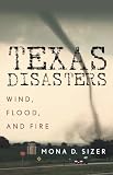 Sizer, Mona D.: Texas Disasters: Wind, Flood, And Fire