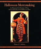 Arkins, Diane C.: Halloween Merrymaking: An Illustrated Celebration Of Fun, Food, And Frolics From Halloweens Past