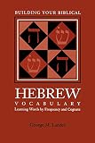 Landes, George M.: Building Your Biblical Hebrew Vocabulary: Learning Words by Frequency and Cognate Landes, George M.: Building Your Biblical Hebrew Vocabulary: Learning Words by Frequency and Cognate