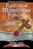 Lewis, Robert: Raising a Modern-Day Knight: A Father's Role in Guiding His Son to Authentic Manhood Lewis, Robert: Raising a Modern-Day Knight: A Father's Role in Guiding His Son to Authentic Manhood