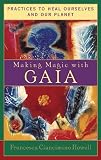 Howell, Francesca Ciancimino: Making Magic With Gaia: Practices That Heal Ourselves and Our Planet Howell, Francesca Ciancimino: Making Magic With Gaia: Practices That Heal Ourselves and Our Planet