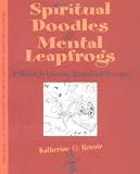 Revoir, Katherine Q.: Spiritual Doodles and Mental Leapfrogs: Playbook for Unleashing Spiritual Self Expression Revoir, Katherine Q.: Spiritual Doodles and Mental Leapfrogs: Playbook for Unleashing Spiritual Self Expression