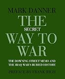 Danner, Mark: The Secret Way to War: The Downing Street Memo And the Iraq War's Buried History