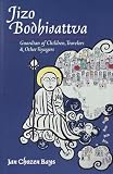 Bays, Jan Chozen: Jizo Bodhisattva: Guardian of Children, Travelers, and Other Voyagers Bays, Jan Chozen: Jizo Bodhisattva: Guardian of Children, Travelers, and Other Voyagers