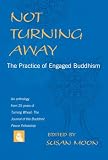 Moon, Susan: Not Turning Away: The Practice of Engaged Buddhism