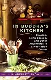 Snow, Kimberly: In Buddha's Kitchen: Cooking, Being Cooked, and Other Adventures in a Meditation Center Snow, Kimberly: In Buddha's Kitchen: Cooking, Being Cooked, and Other Adventures in a Meditation Center