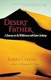 Cowan, James: Desert Father: A Journey in the Wilderness With Saint Anthony Cowan, James: Desert Father: A Journey in the Wilderness With Saint Anthony