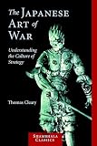 Cleary, Thomas: The Japanese Art Of War: Understanding The Culture Of Strategy
