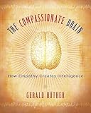 Huether, Gerald: The Compassionate Brain: How Empathy Creates Intelligence