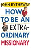 Bytheway, John: How to Be an Extraordinary Missionary Bytheway, John: How to Be an Extraordinary Missionary