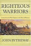 Bytheway, John: Righteous Warriors: Lessons from the War Chapters in the Book of Mormon Bytheway, John: Righteous Warriors: Lessons from the War Chapters in the Book of Mormon