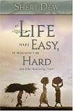 Dew, Sheri L.: If Life Were Easy, It Wouldn't Be Hard: And Other Reassuring Truths Dew, Sheri L.: If Life Were Easy, It Wouldn't Be Hard: And Other Reassuring Truths