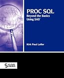 Lafler, Kirk Paul: PROC SQL: Beyond the Basics Using SAS Lafler, Kirk Paul: PROC SQL: Beyond the Basics Using SAS