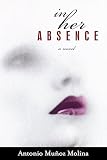 Munoz Molina, Antonio: In Her Absence Munoz Molina, Antonio: In Her Absence