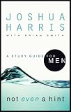 Harris, Joshua: Not Even a Hint : A Study Guide for Men Harris, Joshua: Not Even a Hint : A Study Guide for Men