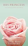 Shepherd, Sheri Rose: His Princess: Love Letter from Your King Shepherd, Sheri Rose: His Princess: Love Letter from Your King
