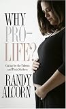 Alcorn, Randy C.: Why Pro-Life?: Caring for the Unborn and Their Mothers Alcorn, Randy C.: Why Pro-Life?: Caring for the Unborn and Their Mothers