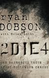 Dobson, Ryan: To Die For : The Dangerous Truth about Following Christ Dobson, Ryan: To Die For : The Dangerous Truth about Following Christ
