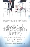 Smith, Brian: Sex Is Not the Problem (Lust Is): A Study Guide for Men Smith, Brian: Sex Is Not the Problem (Lust Is): A Study Guide for Men