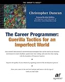 Duncan, Christopher: The Career Programmer: Guerilla Tactics for an Imperfect World Duncan, Christopher: The Career Programmer: Guerilla Tactics for an Imperfect World