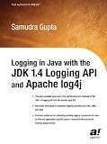 Gupta, Samudra: Logging in Java With the Jdk 1.4 Logging Api and Apache Log4J Gupta, Samudra: Logging in Java With the Jdk 1.4 Logging Api and Apache Log4J