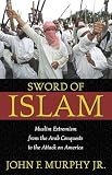 Murphy, John Francis: Sword of Islam: Muslim Extremism from the Arab Conquests to the Attack on America