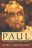 Ludemann, Gerd: Paul: The Founder of Christianity Ludemann, Gerd: Paul: The Founder of Christianity