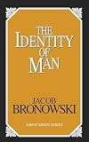 Bronowski, Jacob: The Identity of Man Bronowski, Jacob: The Identity of Man