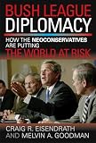 Goodman, Melvin A.: Bush League Diplomacy: How the Neoconservatives Are Putting the World at Risk Goodman, Melvin A.: Bush League Diplomacy: How the Neoconservatives Are Putting the World at Risk