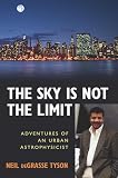 Tyson, Neil De Grasse: The Sky Is Not the Limit: Adventures of an Urban Astrophysicist
