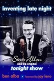 Alba, Ben: Inventing Late Night: Steve Allen And the Original Tonight Show Alba, Ben: Inventing Late Night: Steve Allen And the Original Tonight Show