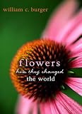 Burger, William C.: Flowers: How They Changed the World Burger, William C.: Flowers: How They Changed the World