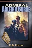 Potter, E. B.: Admiral Arleigh Burke Potter, E. B.: Admiral Arleigh Burke